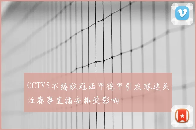 CCTV5不播欧冠西甲德甲引发球迷关注赛事直播安排受影响