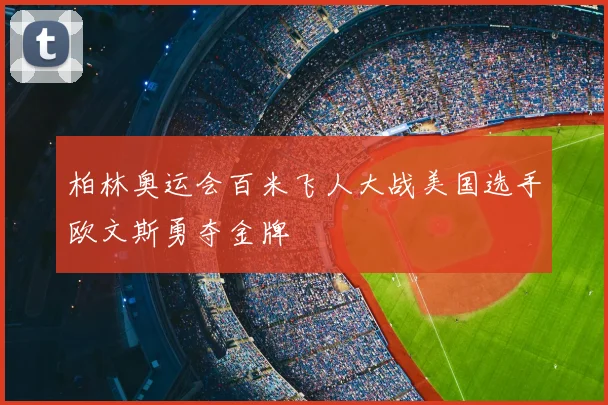 柏林奥运会百米飞人大战美国选手欧文斯勇夺金牌