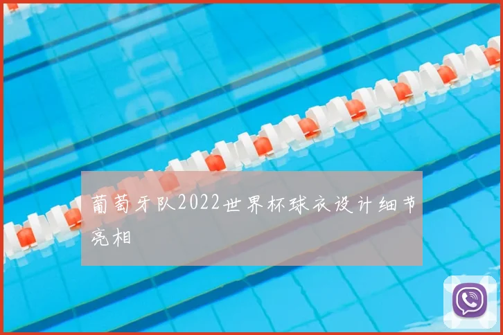 葡萄牙队2022世界杯球衣设计细节亮相