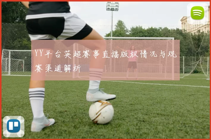 YY平台英超赛事直播版权情况与观赛渠道解析