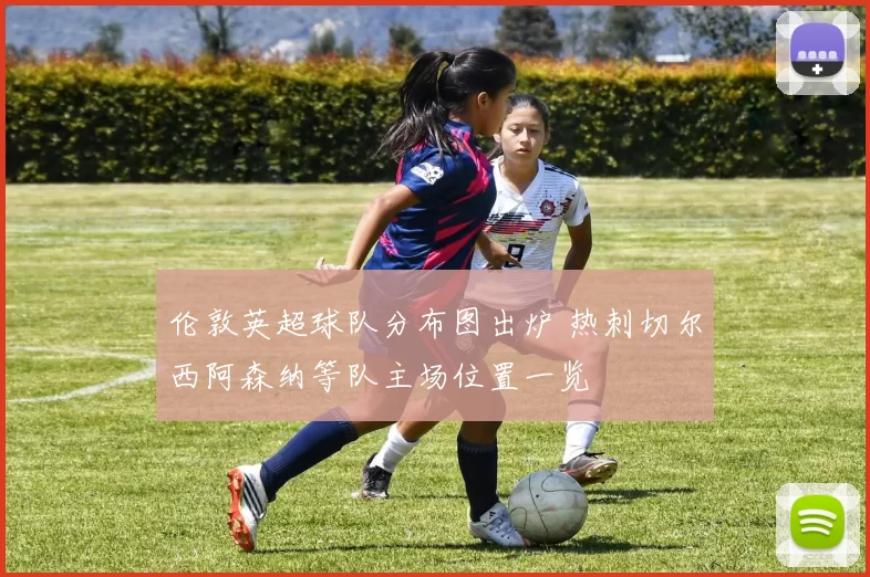 伦敦英超球队分布图出炉 热刺切尔西阿森纳等队主场位置一览