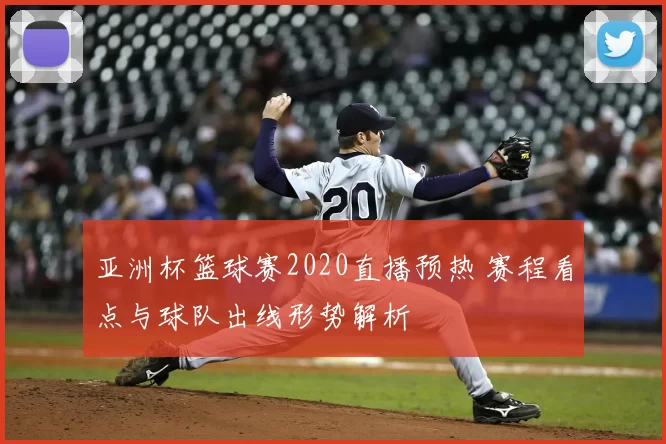 亚洲杯篮球赛2020直播预热 赛程看点与球队出线形势解析