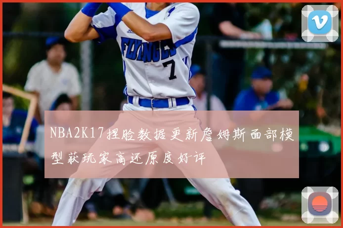 NBA2K17捏脸数据更新詹姆斯面部模型获玩家高还原度好评